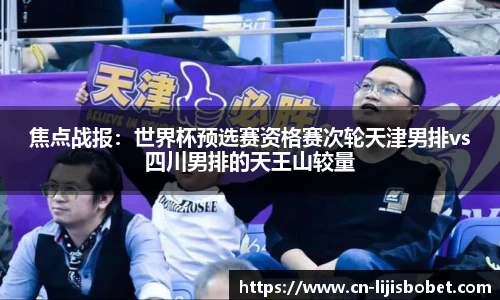 焦点战报：世界杯预选赛资格赛次轮天津男排vs四川男排的天王山较量