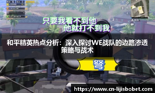 和平精英热点分析：深入探讨WE战队的边路渗透策略与战术