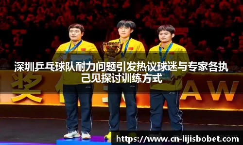 深圳乒乓球队耐力问题引发热议球迷与专家各执己见探讨训练方式